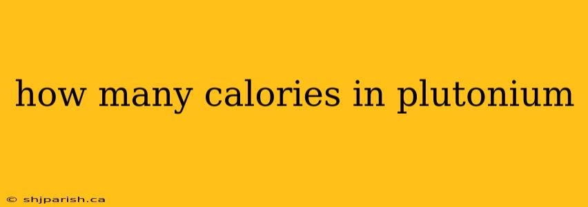 how many calories in plutonium