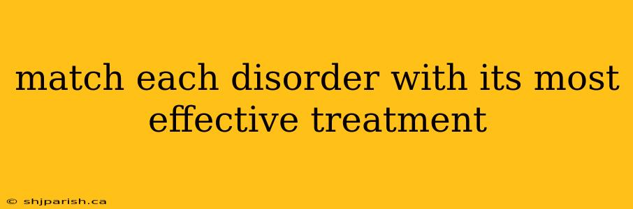 match each disorder with its most effective treatment